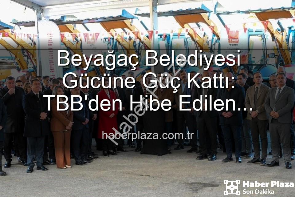 Beyağaç Belediyesi araç - Beyağaç Belediyesi Gücüne Güç Kattı: TBB'den Hibe Edilen Damperli Kamyonetle Hizmet Ağı Genişliyor