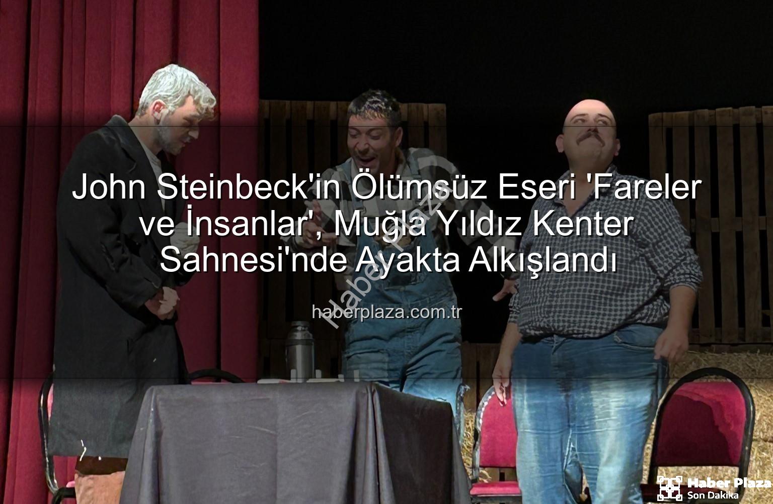 Fareler ve İnsanlar - John Steinbeck'in Ölümsüz Eseri 'Fareler ve İnsanlar', Muğla Yıldız Kenter Sahnesi'nde Ayakta Alkışlandı