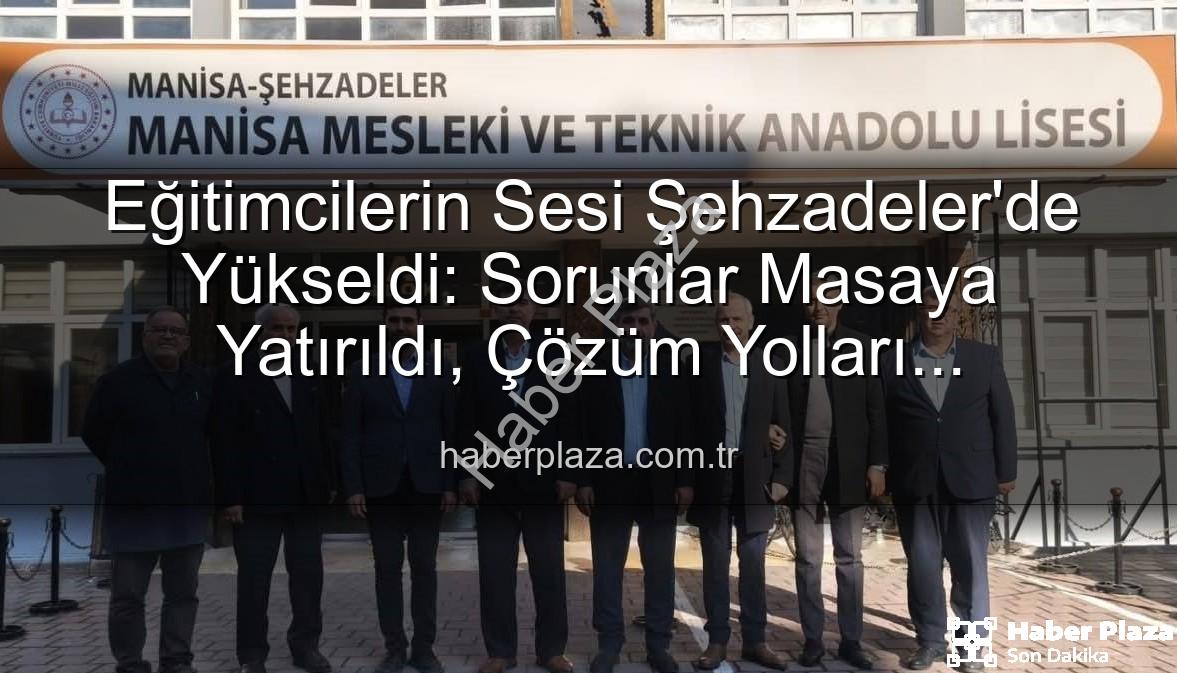 eğitimcilerin sorunları - Eğitimcilerin Sesi Şehzadeler'de Yükseldi: Sorunlar Masaya Yatırıldı, Çözüm Yolları Konuşuldu