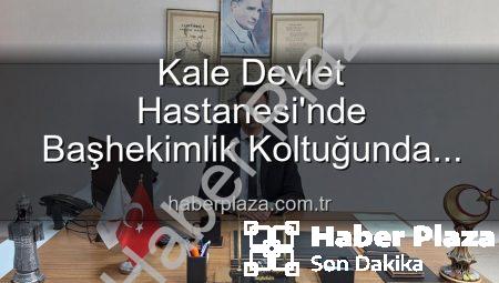 Kale Devlet Hastanesi’nde Başhekimlik Koltuğunda Yeni Dönem: Genç İsim Devraldı