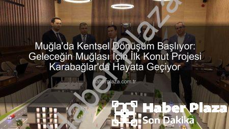 Muğla’da Kentsel Dönüşüm Başlıyor: Geleceğin Muğlası İçin İlk Konut Projesi Karabağlar’da Hayata Geçiyor