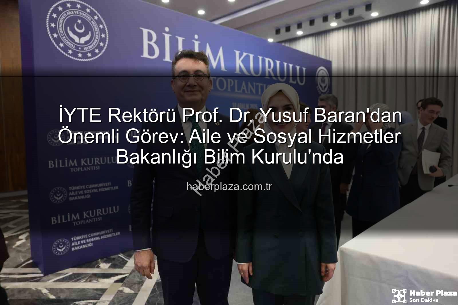 Prof. Dr. Yusuf Baran - İYTE Rektörü Prof. Dr. Yusuf Baran'dan Önemli Görev: Aile ve Sosyal Hizmetler Bakanlığı Bilim Kurulu'nda