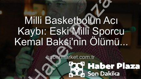 Ünlü Eski Milli Basketbolcu Kemal Baksi’nin Dramatik Ölümü: Balkondan Düşerek Hayatını Kaybetti