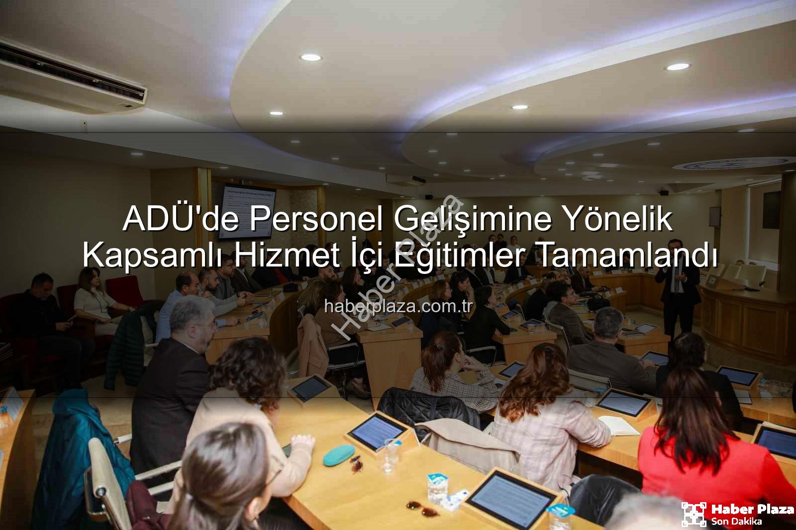 hizmet içi eğitim - ADÜ'de Personel Gelişimine Yönelik Kapsamlı Hizmet İçi Eğitimler Tamamlandı