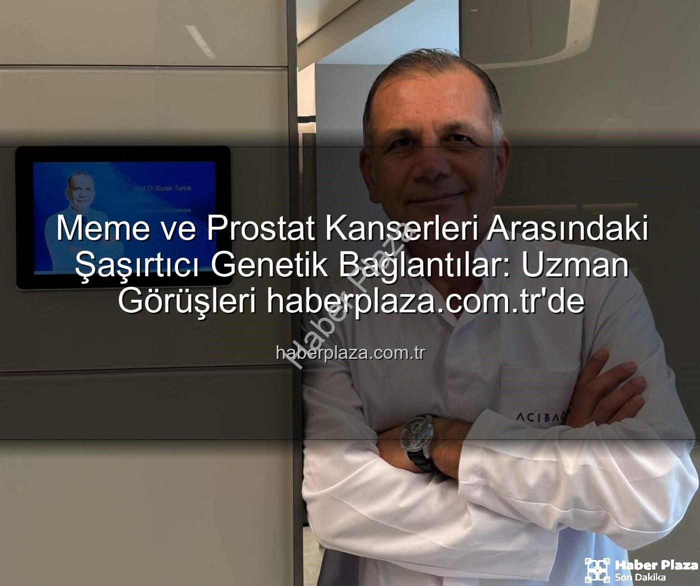 genetik bağlantılar - Meme ve Prostat Kanserleri Arasındaki Şaşırtıcı Genetik Bağlantılar: Uzman Görüşleri haberplaza.com.tr'de