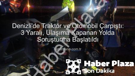 Denizli’de Kanlı Kaza: Traktör ile Otomobil Çarpıştı, 3 Yaralı!