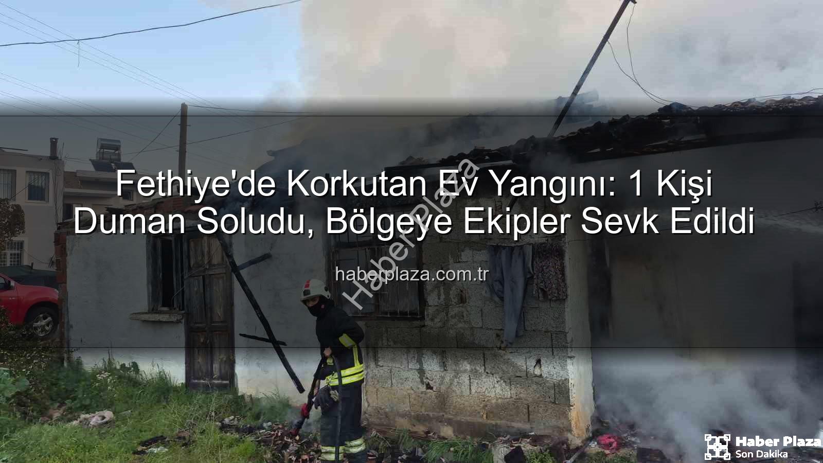 Fethiye ev yangını - Fethiye'de Korkutan Ev Yangını: 1 Kişi Duman Soludu, Bölgeye Ekipler Sevk Edildi
