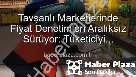 Tavşanlı Marketlerinde Fiyat Denetimleri Aralıksız Sürüyor: Tüketiciyi Koruma Odaklı Adımlar