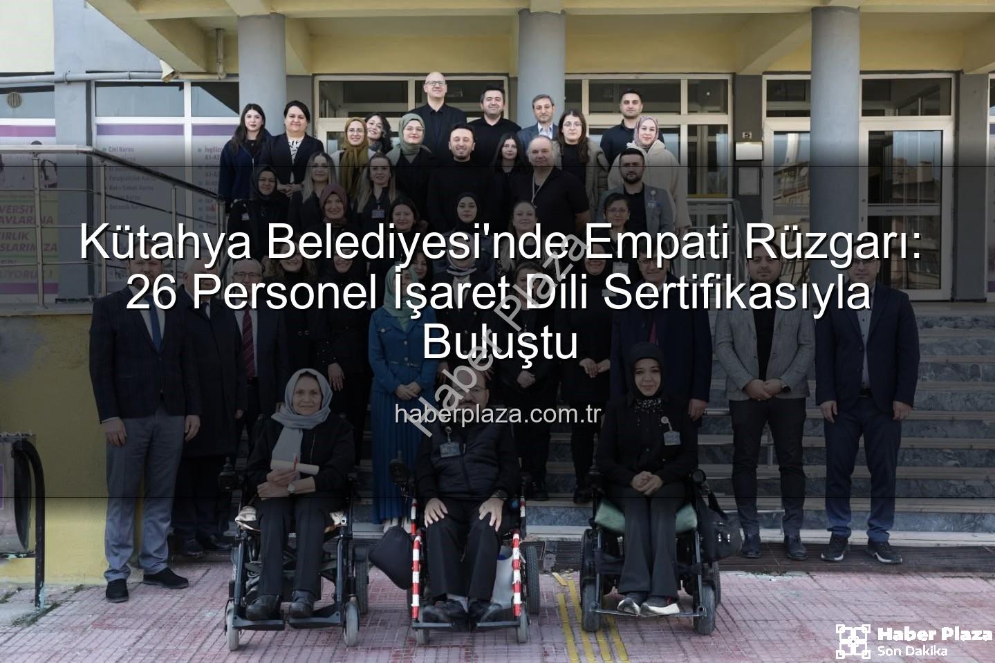 işaret dili eğitimi - Kütahya Belediyesi'nde Empati Rüzgarı: 26 Personel İşaret Dili Sertifikasıyla Buluştu