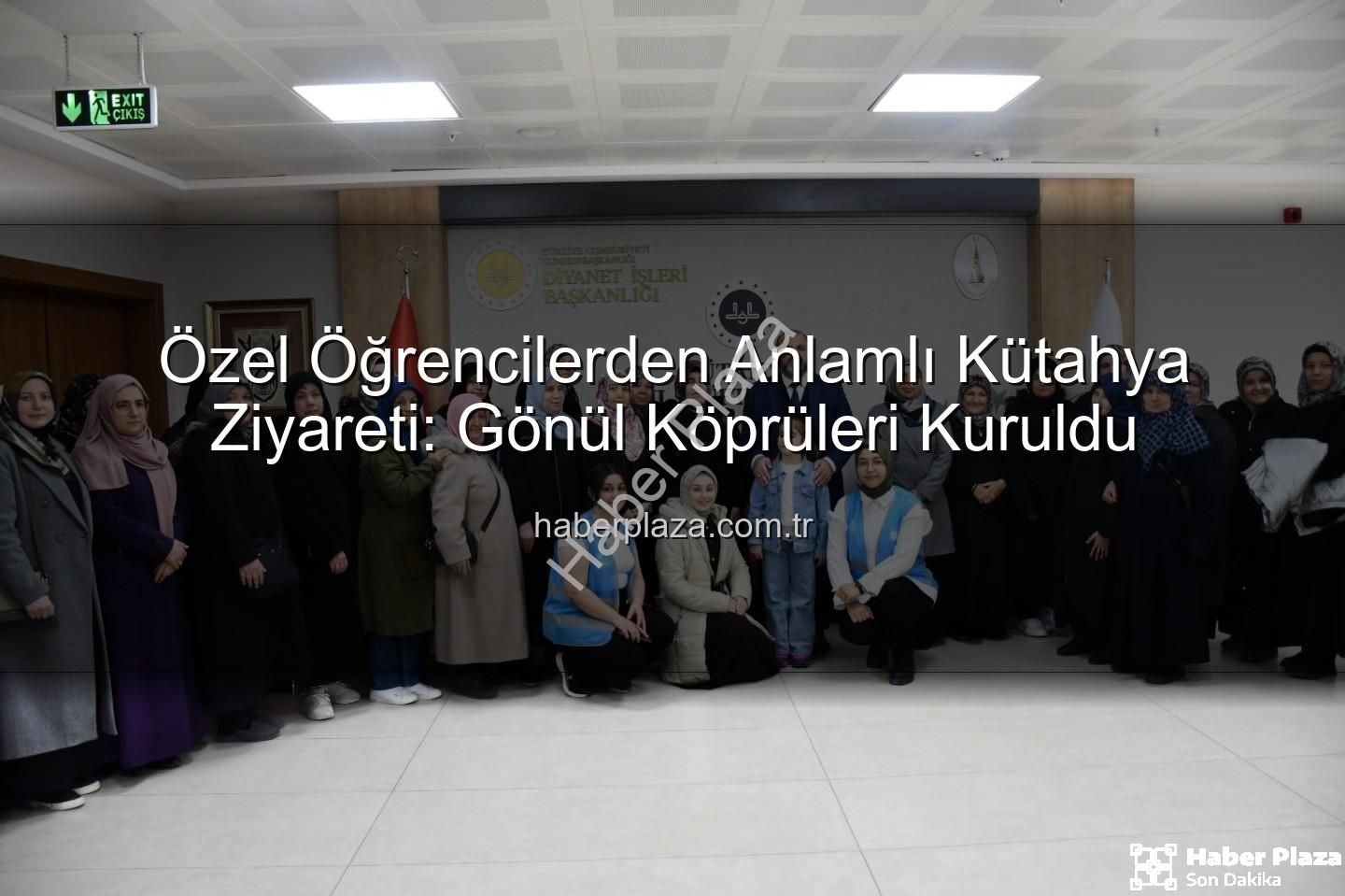 özel öğrenciler - Özel Öğrencilerden Anlamlı Kütahya Ziyareti: Gönül Köprüleri Kuruldu