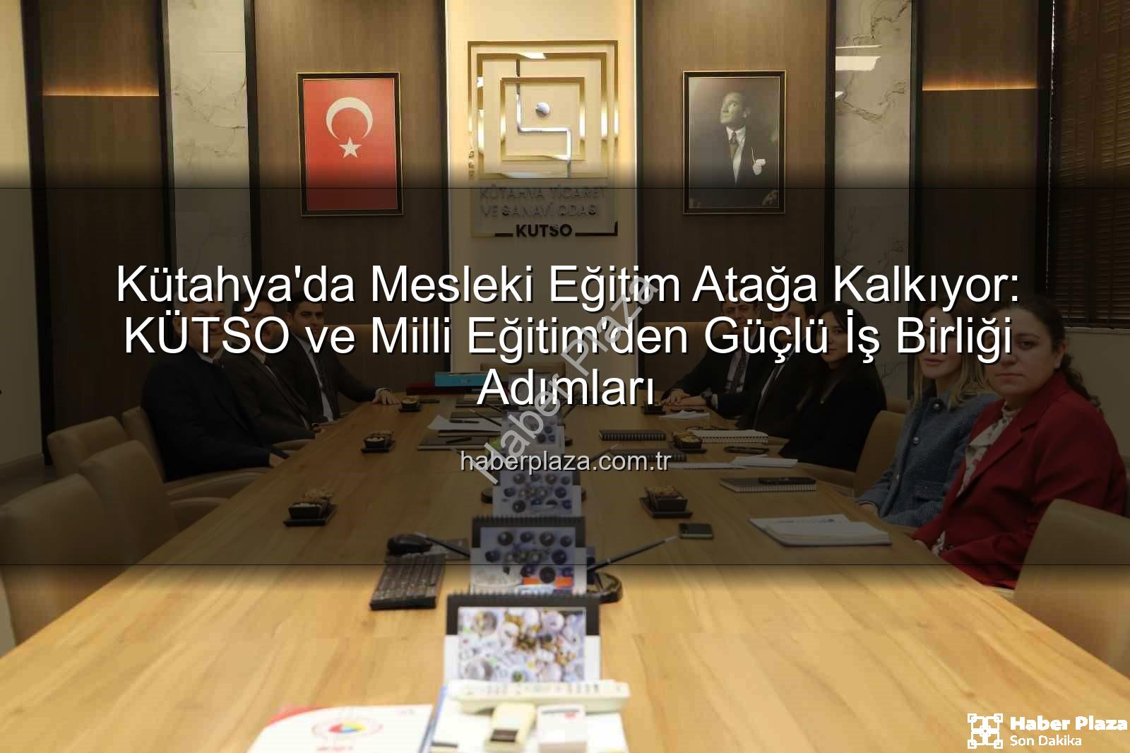 Kütahya mesleki eğitim - Kütahya'da Mesleki Eğitim Atağa Kalkıyor: KÜTSO ve Milli Eğitim'den Güçlü İş Birliği Adımları