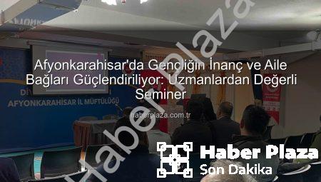 Afyonkarahisar’da Gençliğin İnanç ve Aile Bağları Güçlendiriliyor: Uzmanlardan Değerli Seminer