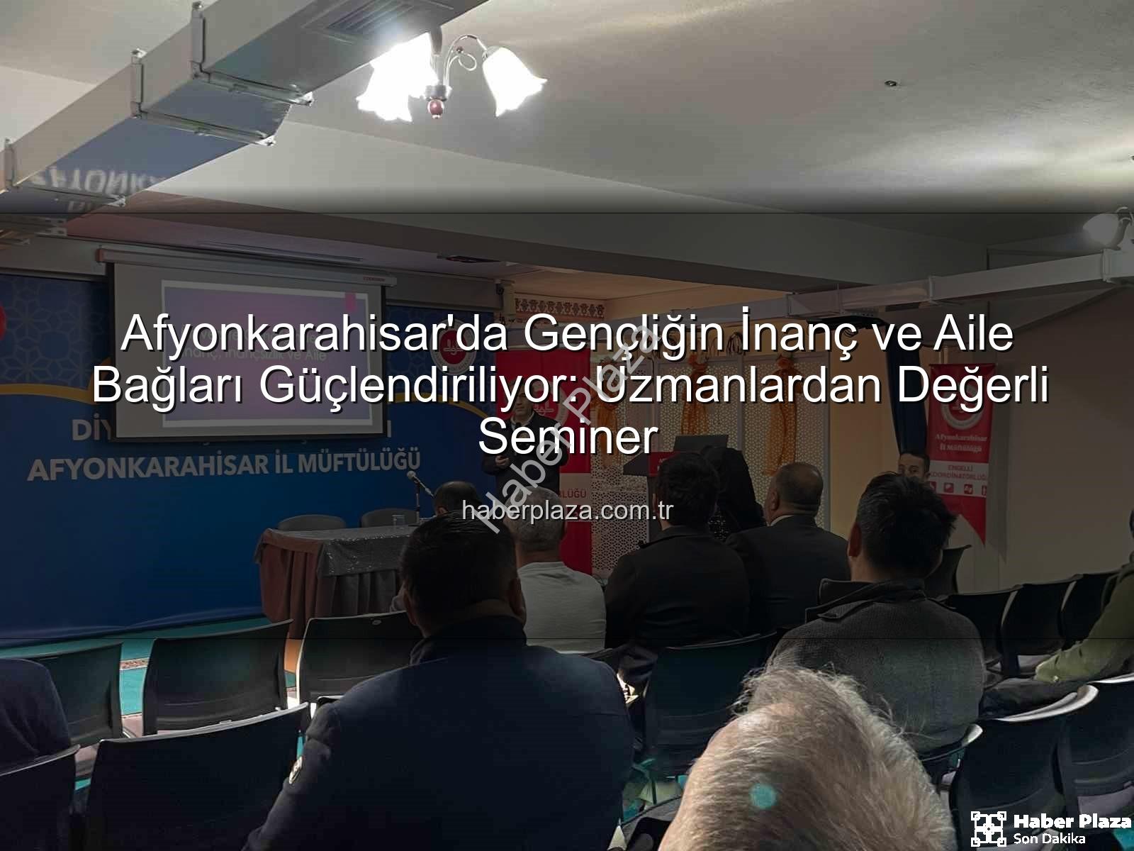 Üniversite Gençliğinde İnanç ve Aile - Afyonkarahisar'da Gençliğin İnanç ve Aile Bağları Güçlendiriliyor: Uzmanlardan Değerli Seminer