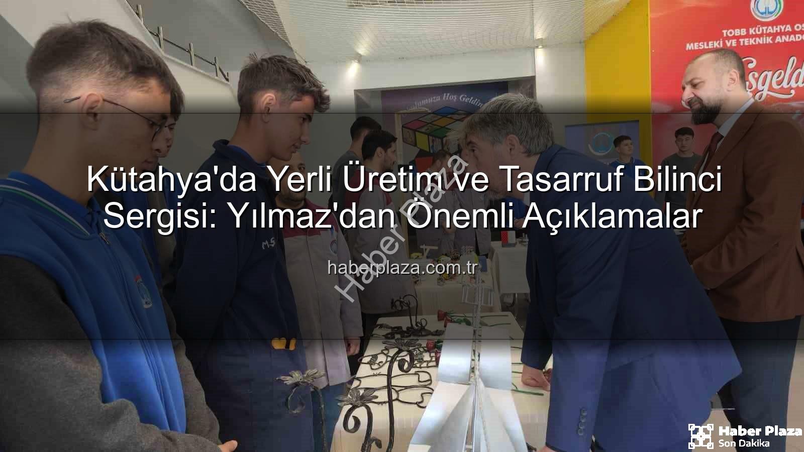 yerli üretim - Kütahya'da Yerli Üretim ve Tasarruf Bilinci Sergisi: Yılmaz'dan Önemli Açıklamalar
