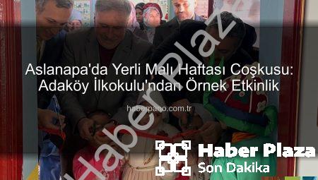Aslanapa’da Yerli Malı Haftası Coşkusu: Adaköy İlkokulu’nda Üretim Bilinci Vurgulandı