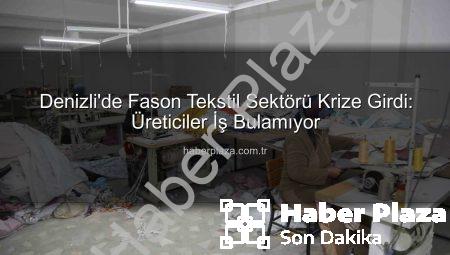 Denizli’de Fason Tekstil Sektörü Krize Girdi: Üreticiler İş Bulamıyor