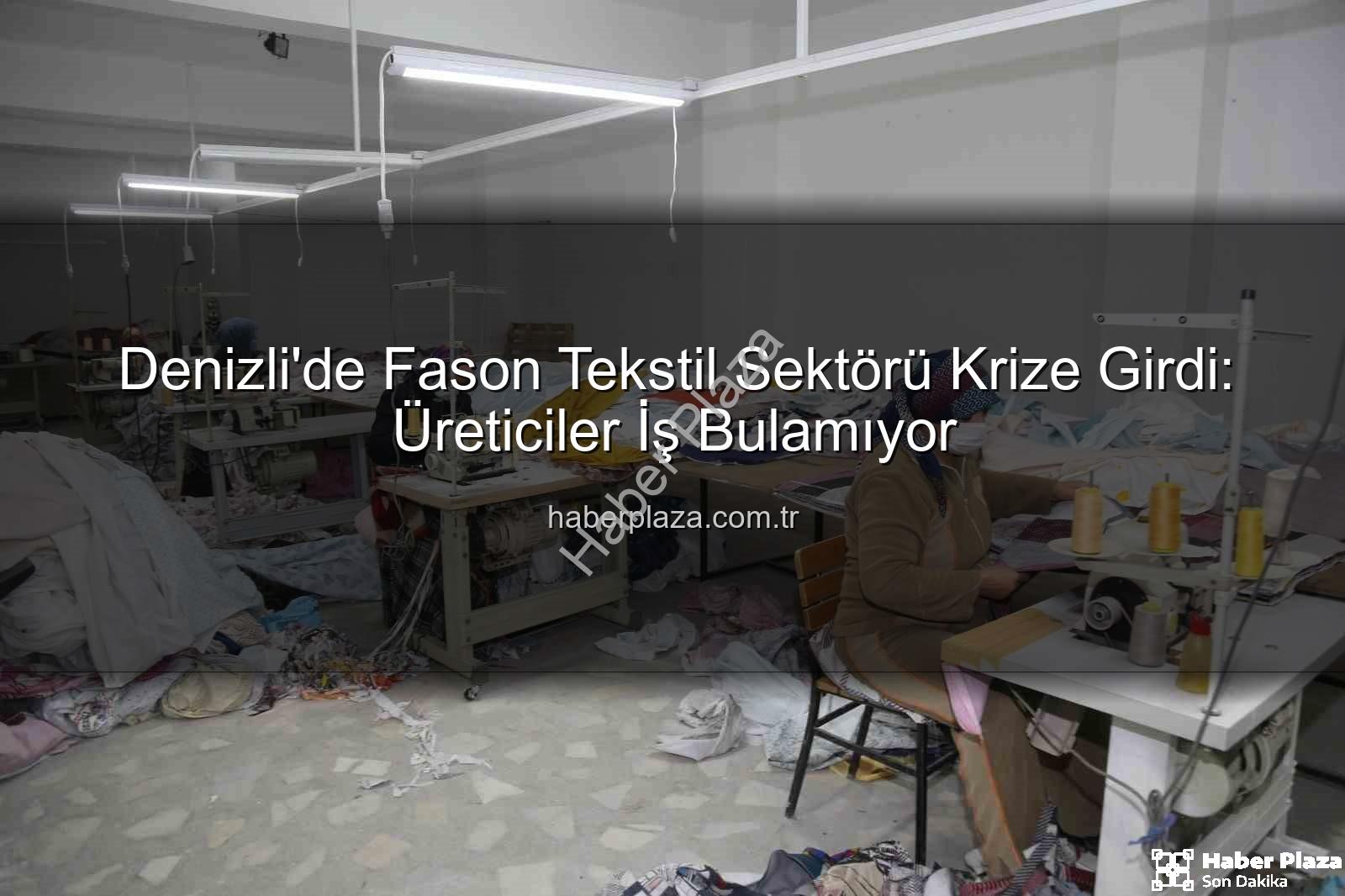 fason tekstil sektörü - Denizli'de Fason Tekstil Sektörü Krize Girdi: Üreticiler İş Bulamıyor