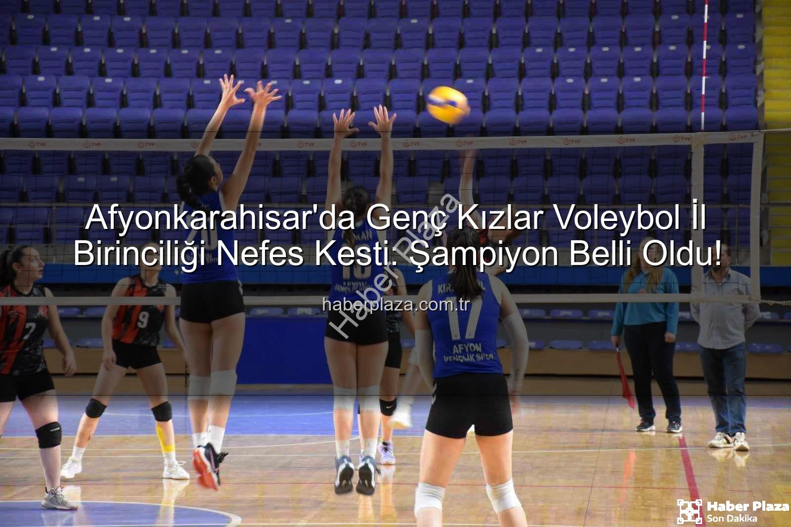 Voleybol Genç Kızlar - Afyonkarahisar'da Genç Kızlar Voleybol İl Birinciliği Nefes Kesti: Şampiyon Belli Oldu!