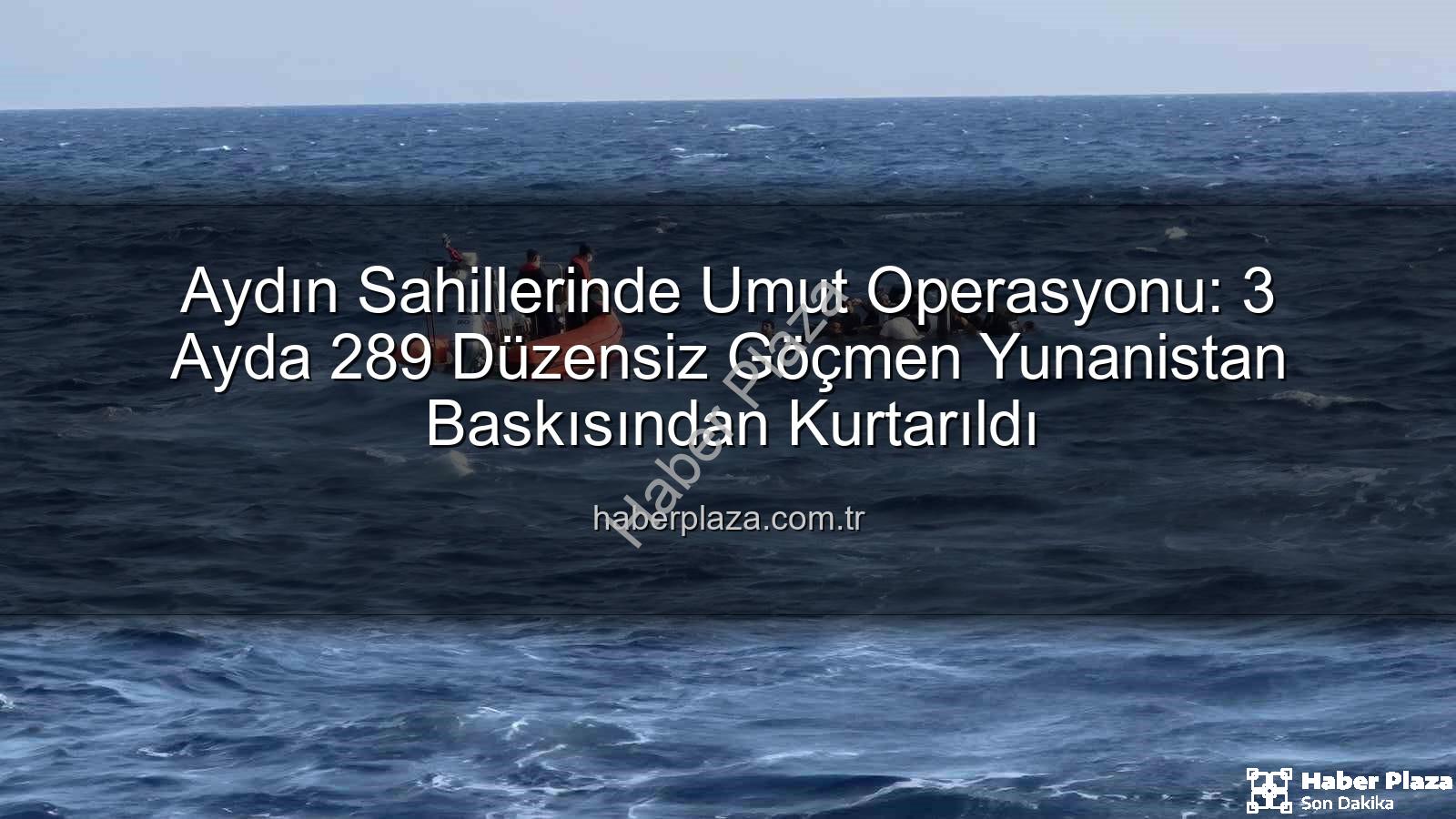 düzensiz göçmen kurtarıldı - Aydın Sahillerinde Umut Operasyonu: 3 Ayda 289 Düzensiz Göçmen Yunanistan Baskısından Kurtarıldı