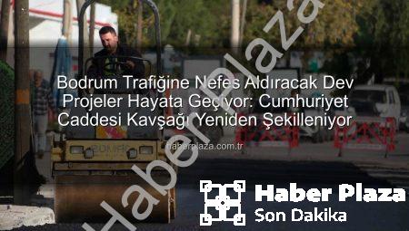 Bodrum Trafiğine Nefes Aldıracak Dev Projeler Hayata Geçiyor: Cumhuriyet Caddesi Kavşağı Yeniden Şekilleniyor