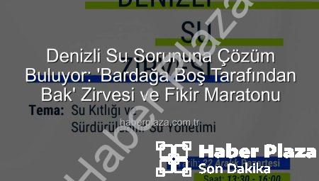 Denizli Su Sorununa Çözüm Buluyor: ‘Bardağa Boş Tarafından Bak’ Zirvesi ve Fikir Maratonu