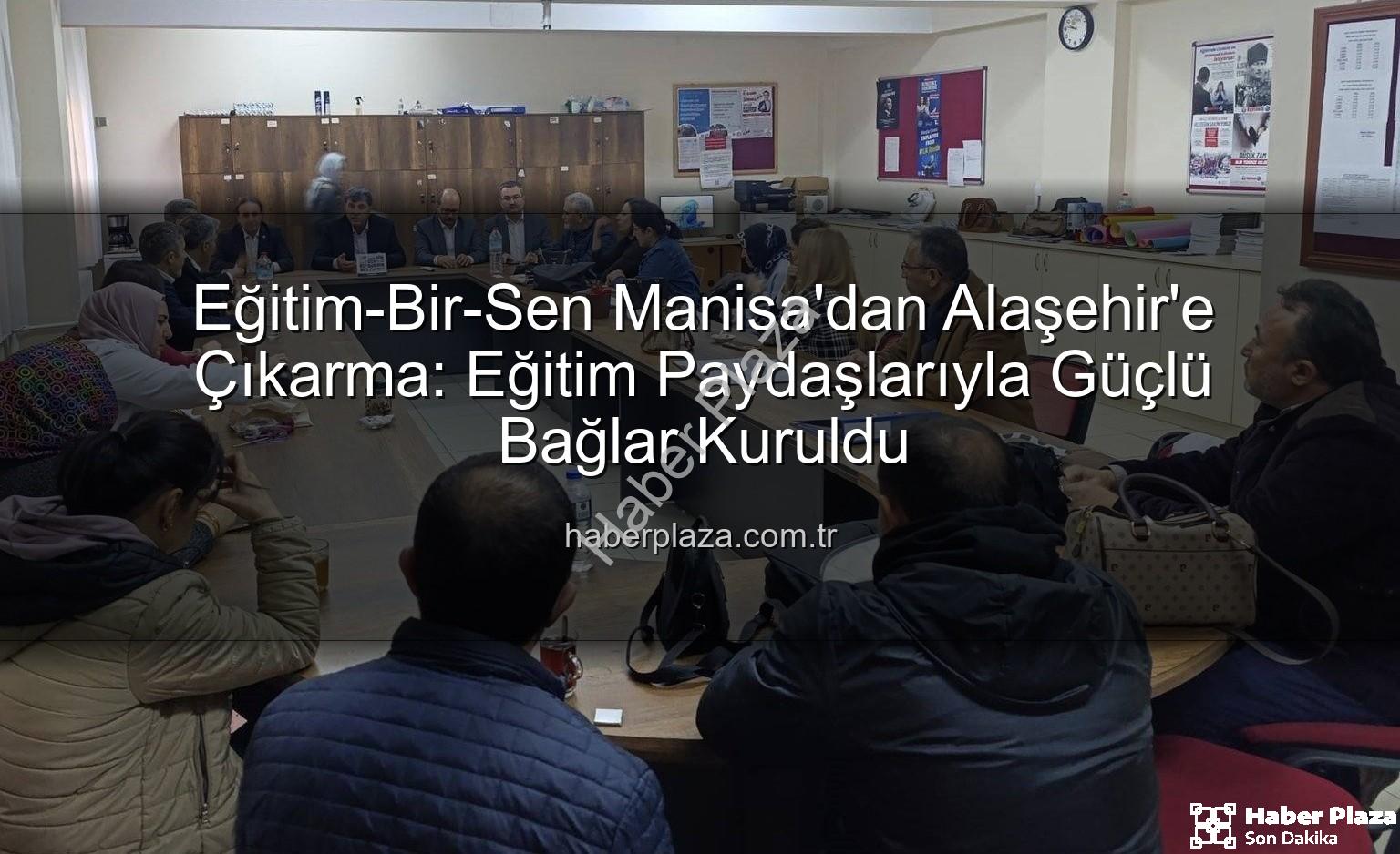 Eğitim-Bir-Sen Manisa - Eğitim-Bir-Sen Manisa'dan Alaşehir'e Çıkarma: Eğitim Paydaşlarıyla Güçlü Bağlar Kuruldu