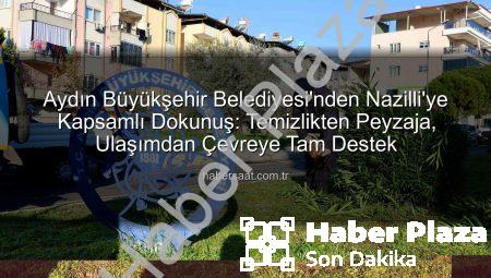 Aydın Büyükşehir Belediyesi’nden Nazilli’ye Kapsamlı Dokunuş: Temizlikten Peyzaja Her Şey Yenilendi