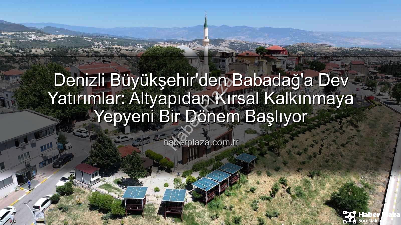 Denizli Büyükşehir'den Babadağ'a Dev Yatırımlar: Altyapıdan Kırsal Kalkınmaya Yepyeni Bir Dönem Başlıyor