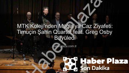 MTK Koleji’nden Muğla’ya Caz Ziyafeti: Timuçin Şahin Quartet feat. Greg Osby Büyüledi