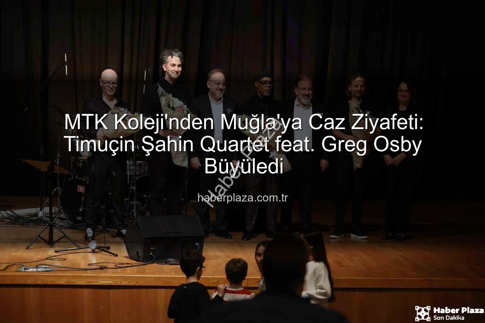 MTK Koleji caz konseri - MTK Koleji'nden Muğla'ya Caz Ziyafeti: Timuçin Şahin Quartet feat. Greg Osby Büyüledi
