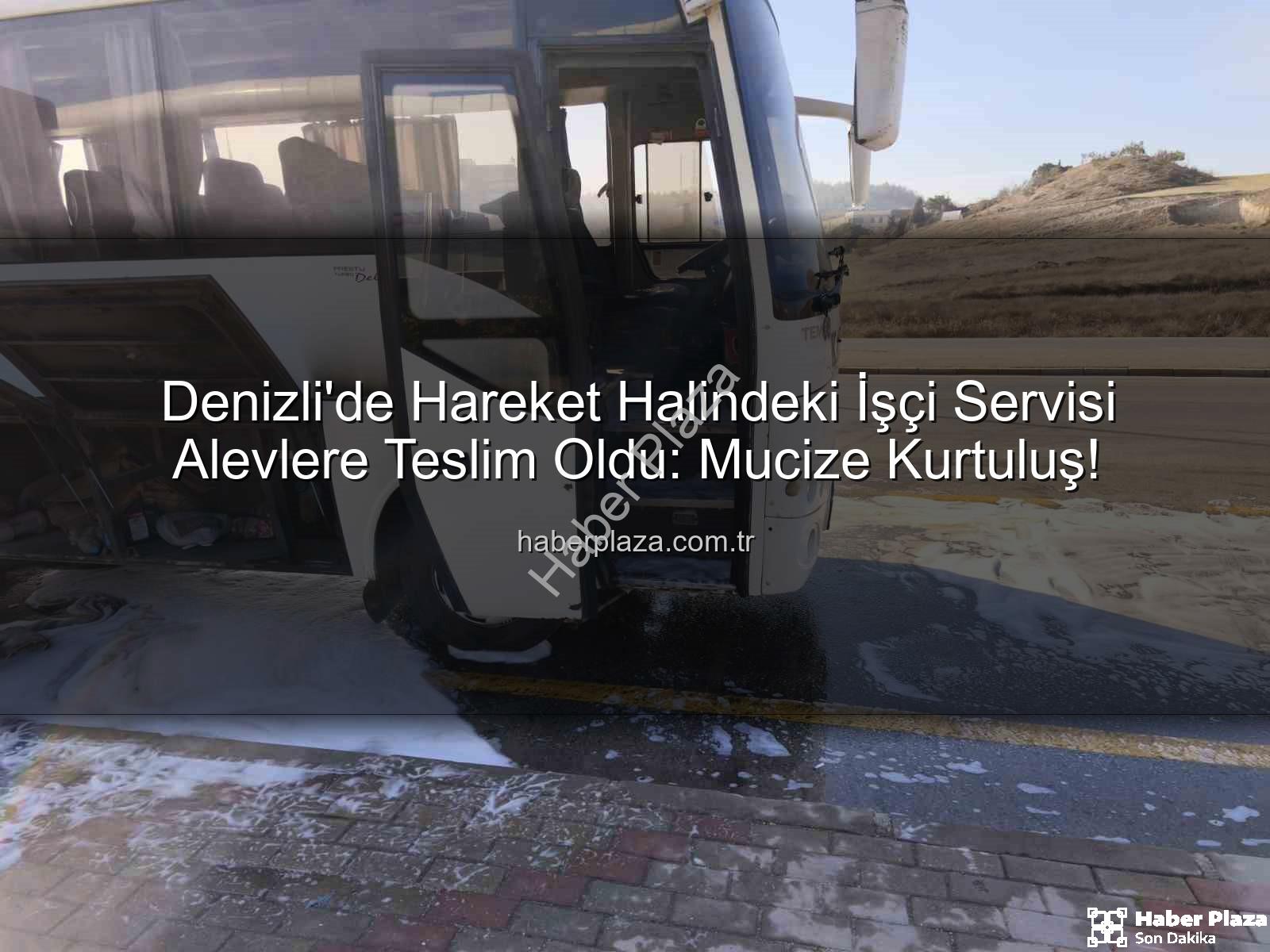 işçi servisi alev aldı - Denizli'de Hareket Halindeki İşçi Servisi Alevlere Teslim Oldu: Mucize Kurtuluş!