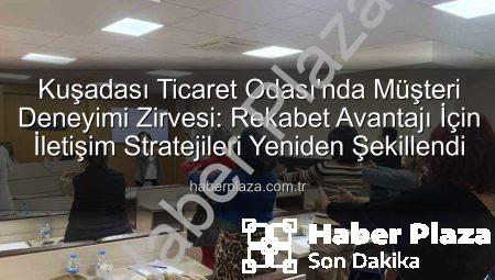 Kuşadası Ticaret Odası’nda Müşteri Deneyimi Zirvesi: Rekabet Avantajı İçin İletişim Stratejileri Yeniden Şekillendi