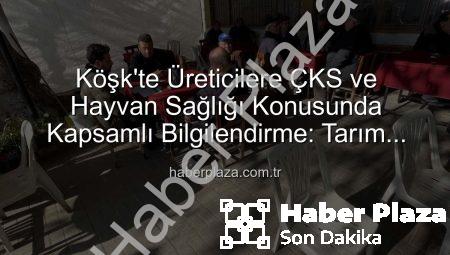 Köşk’te Üreticilere ÇKS ve Hayvan Sağlığı Konusunda Kapsamlı Bilgilendirme: Tarım Sahada Devam Ediyor