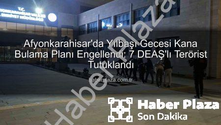 Afyonkarahisar’da Yılbaşı Gecesi Kana Bulama Planı Engellendi: 7 DEAŞ’lı Terörist Tutuklandı