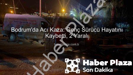 Bodrum’da Acı Kaza: Genç Sürücü Hayatını Kaybetti, 2 Yaralı
