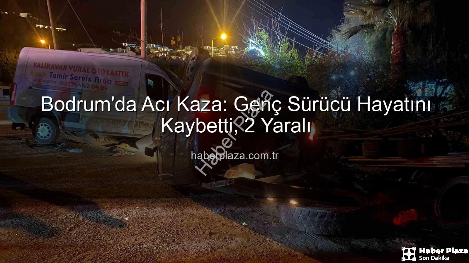 Bodrum trafik kazası - Bodrum'da Acı Kaza: Genç Sürücü Hayatını Kaybetti, 2 Yaralı