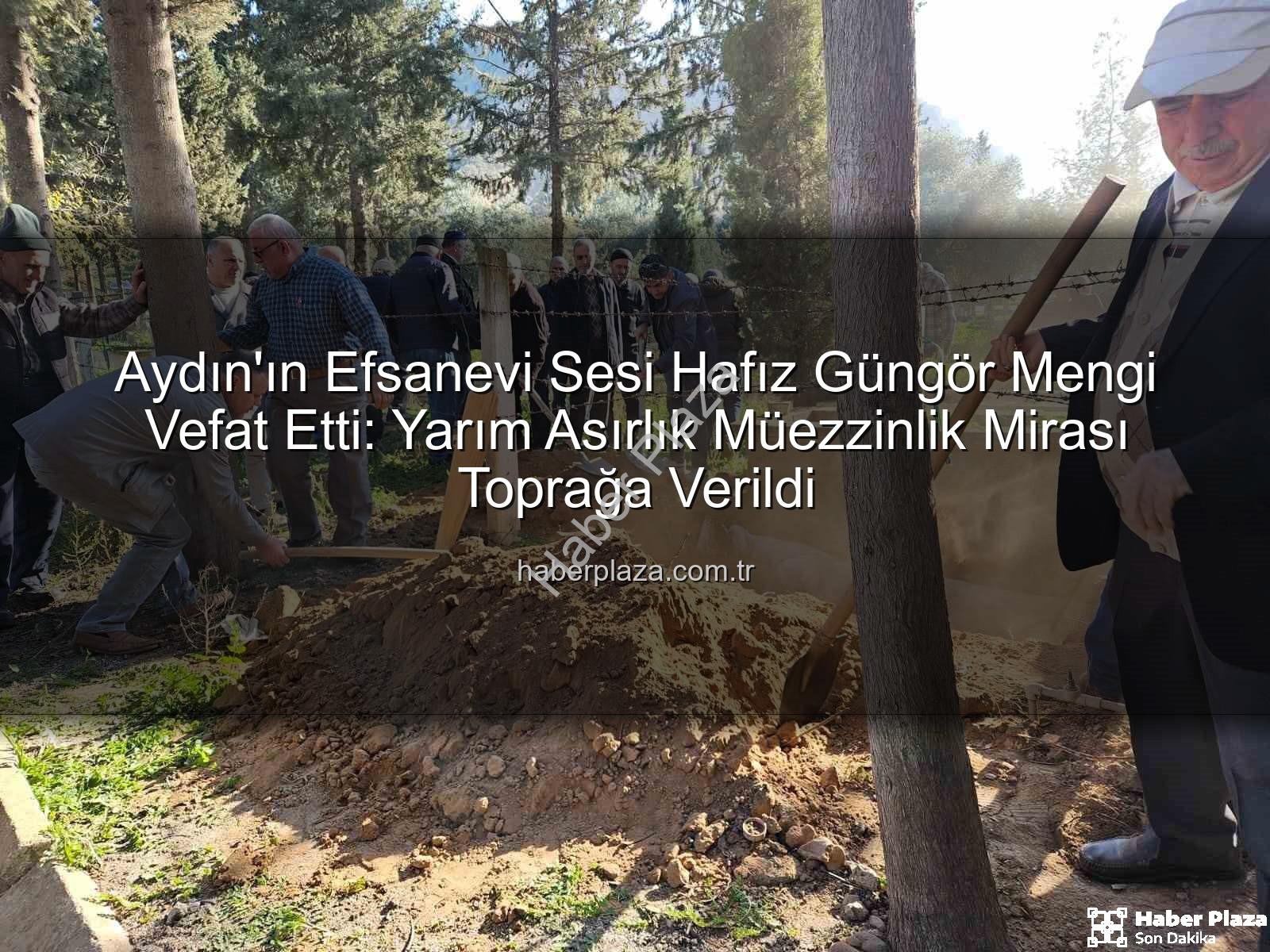 Hafız Güngör Mengi - Aydın'ın Efsanevi Sesi Hafız Güngör Mengi Vefat Etti: Yarım Asırlık Müezzinlik Mirası Toprağa Verildi