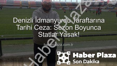 Denizli İdmanyurdu Taraftarına Tarihi Ceza: Sezon Boyunca Statlar Yasak!