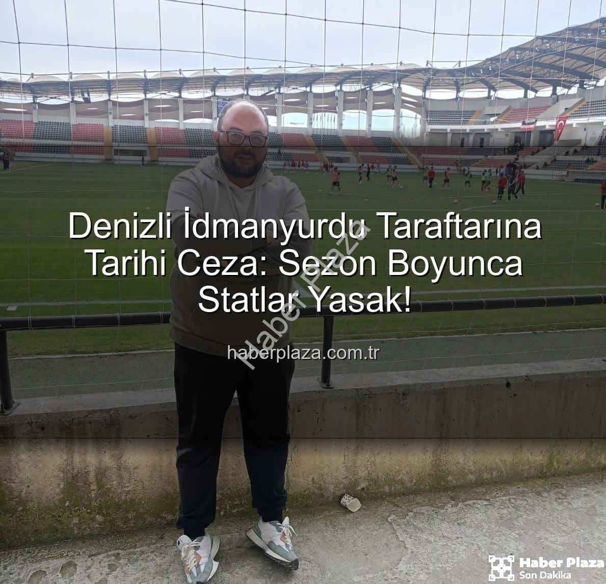 taraftara ceza - Denizli İdmanyurdu Taraftarına Tarihi Ceza: Sezon Boyunca Statlar Yasak!